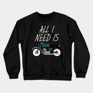 Motorbike - All i need is Crewneck Sweatshirt